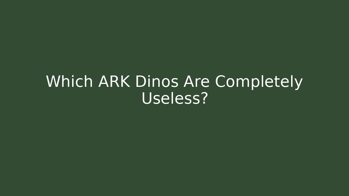 Which ARK Dinos Are Completely Useless?