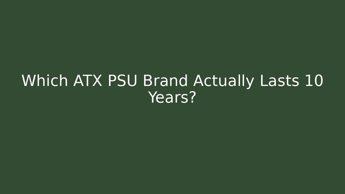 Which ATX PSU Brand Actually Lasts 10 Years? - Critter Realm