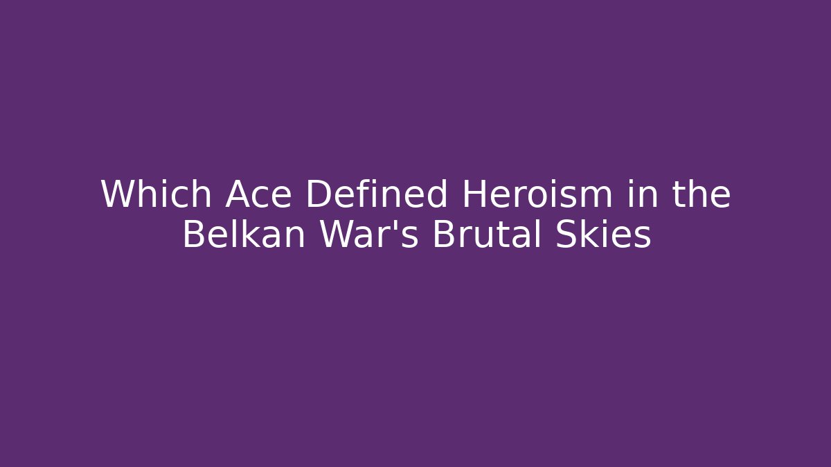 Which Ace Defined Heroism in the Belkan War's Brutal Skies