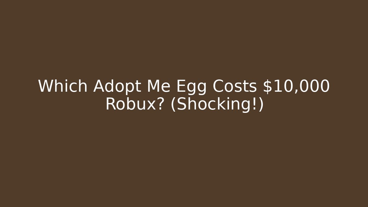 Which Adopt Me Egg Costs $10,000 Robux? (Shocking!)