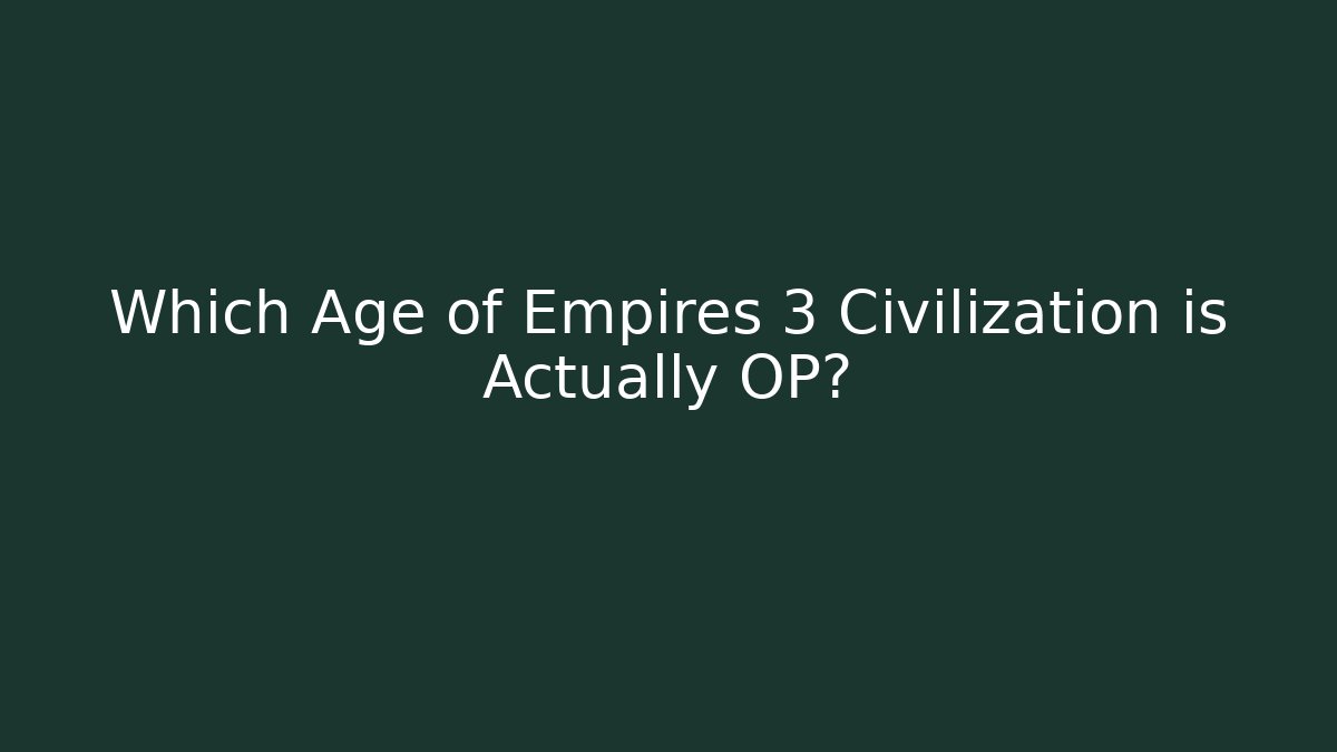 Which Age of Empires 3 Civilization is Actually OP?