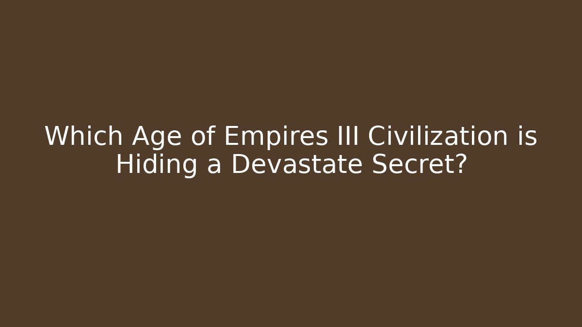 Which Age of Empires III Civilization is Hiding a Devastate Secret?
