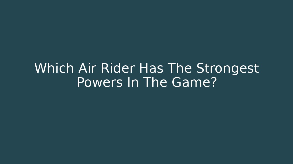 Which Air Rider Has The Strongest Powers In The Game?