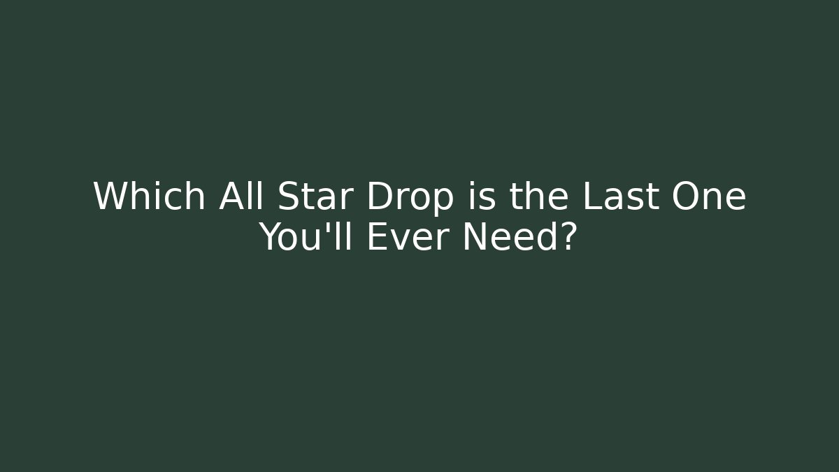 Which All Star Drop is the Last One You'll Ever Need?