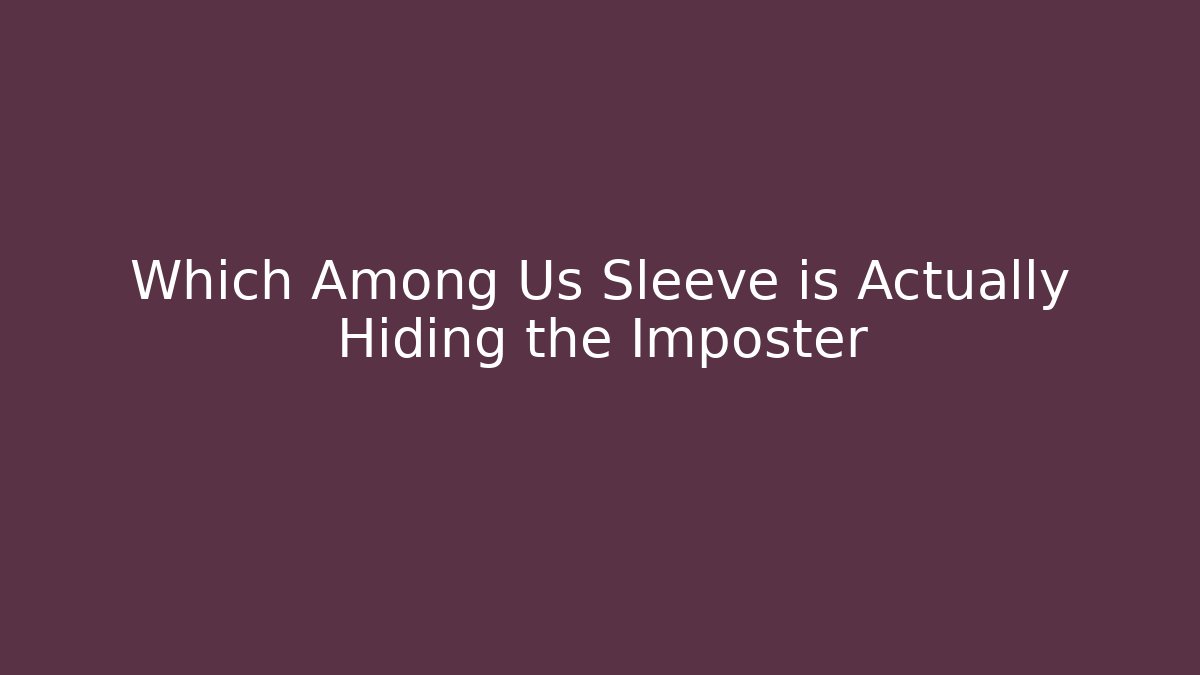 Which Among Us Sleeve is Actually Hiding the Imposter