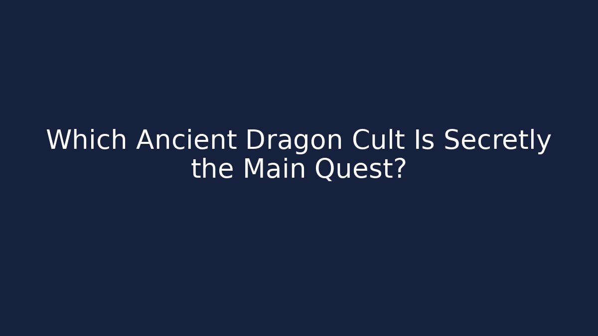 Which Ancient Dragon Cult Is Secretly the Main Quest?