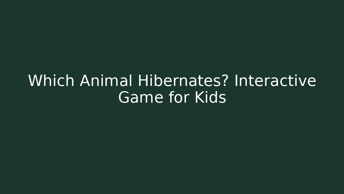 Which Animal Hibernates? Interactive Game for Kids