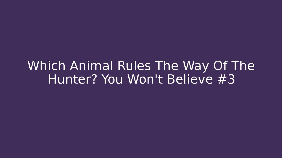 Which Animal Rules The Way Of The Hunter? You Won't Believe #3