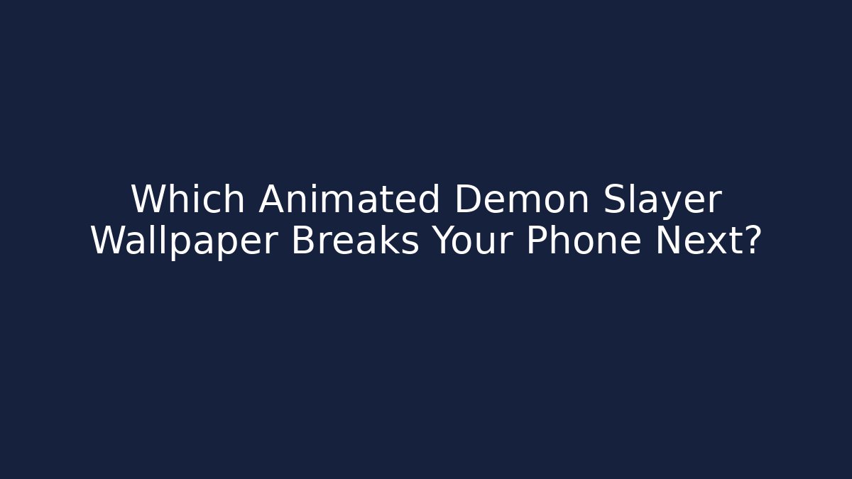 Which Animated Demon Slayer Wallpaper Breaks Your Phone Next?