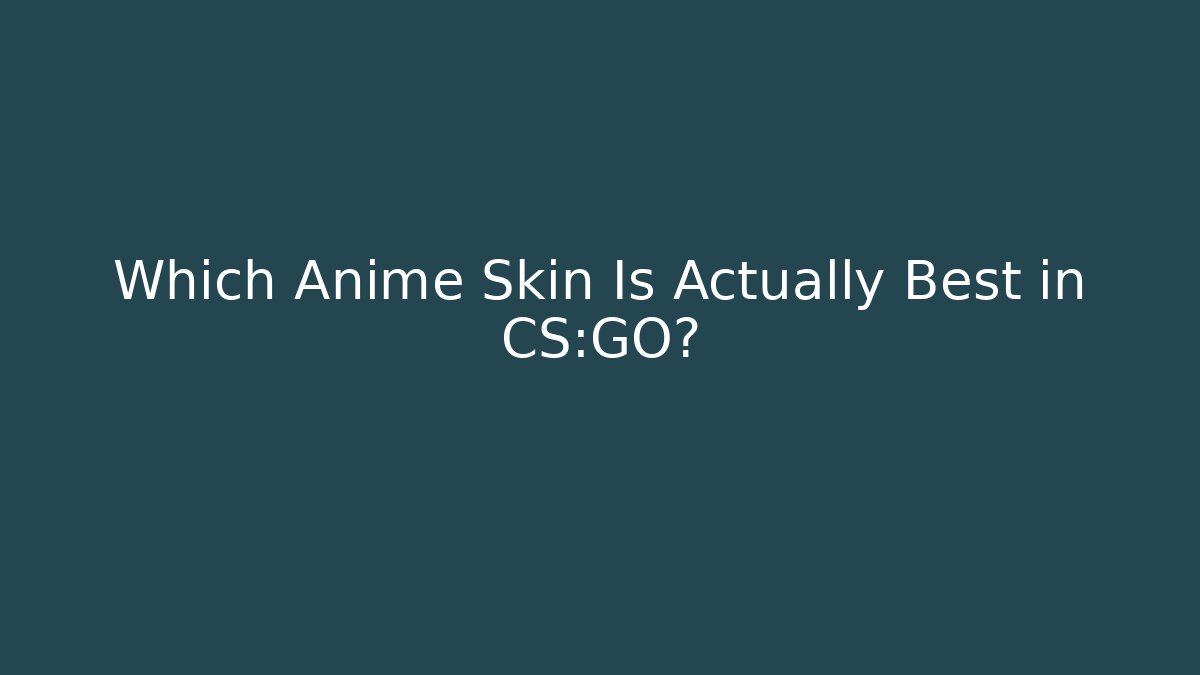 Which Anime Skin Is Actually Best in CS:GO?