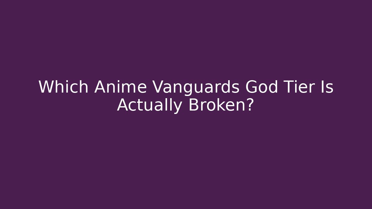 Which Anime Vanguards God Tier Is Actually Broken?