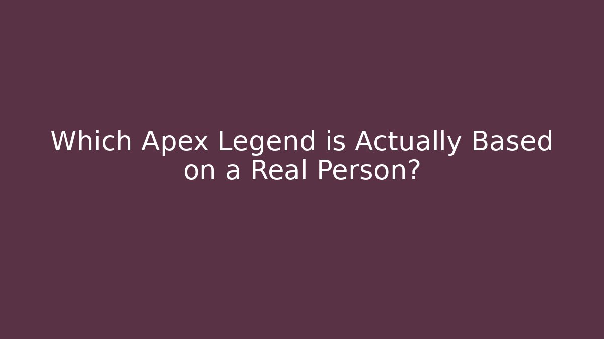 Which Apex Legend is Actually Based on a Real Person?