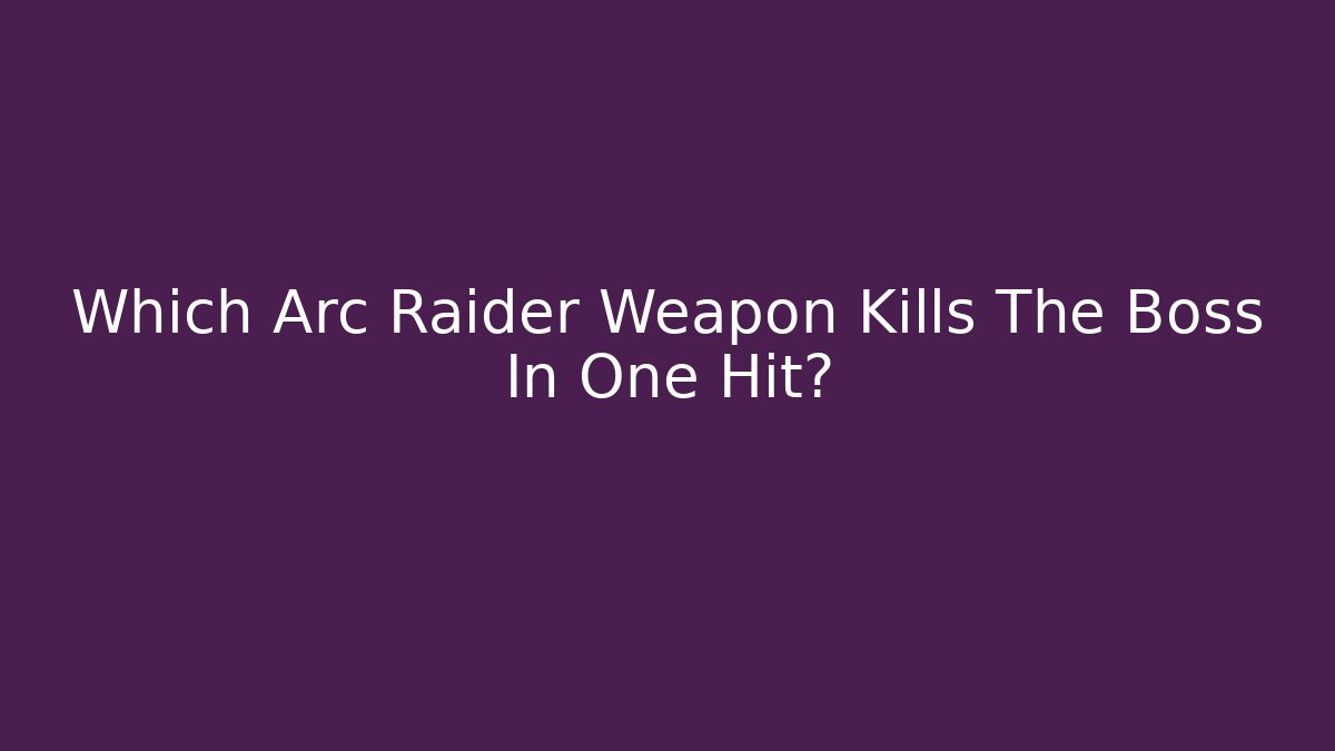 Which Arc Raider Weapon Kills The Boss In One Hit?