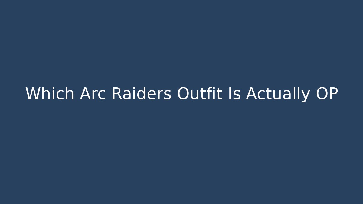 Which Arc Raiders Outfit Is Actually OP
