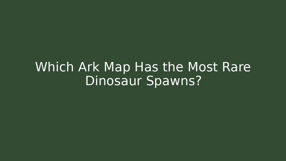 Which Ark Map Has the Most Rare Dinosaur Spawns? - Critter Realm