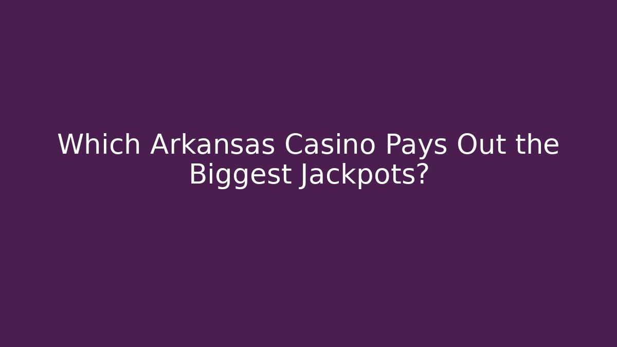 Which Arkansas Casino Pays Out the Biggest Jackpots?