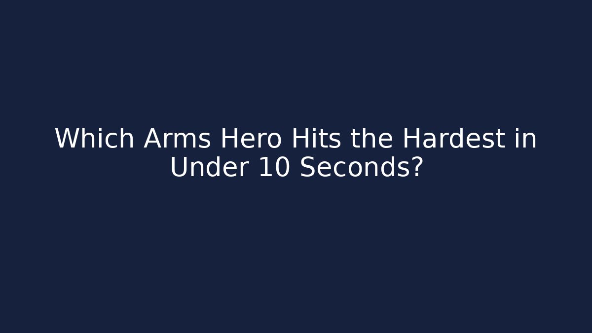 Which Arms Hero Hits the Hardest in Under 10 Seconds?