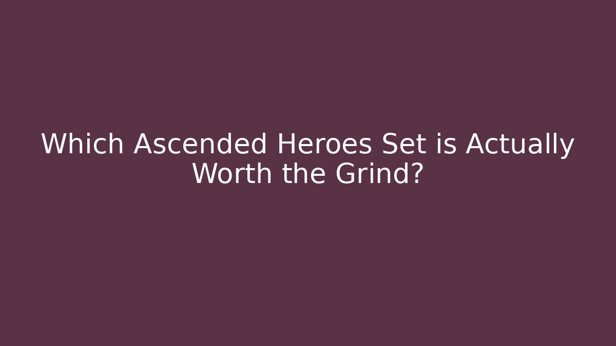 Which Ascended Heroes Set is Actually Worth the Grind?