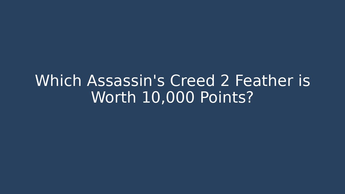 Which Assassin's Creed 2 Feather is Worth 10,000 Points?