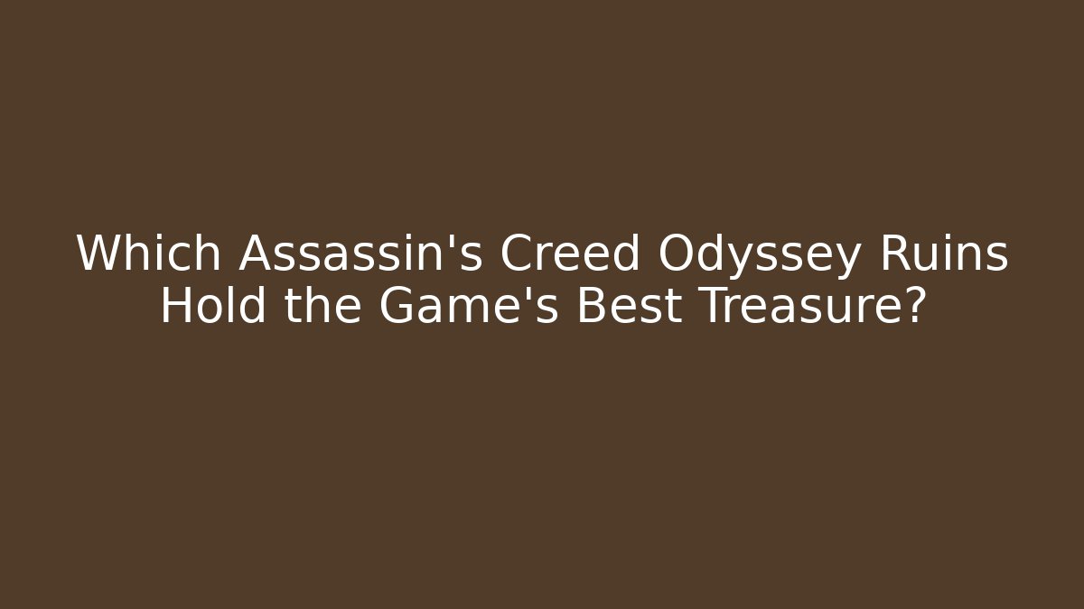 Which Assassin’s Creed Odyssey Ruins Hold the Game’s Best Treasure?