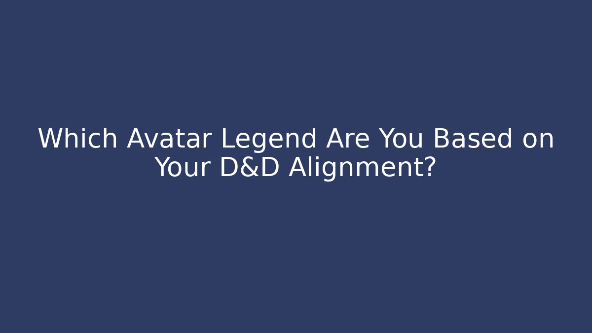 Which Avatar Legend Are You Based on Your D&D Alignment?