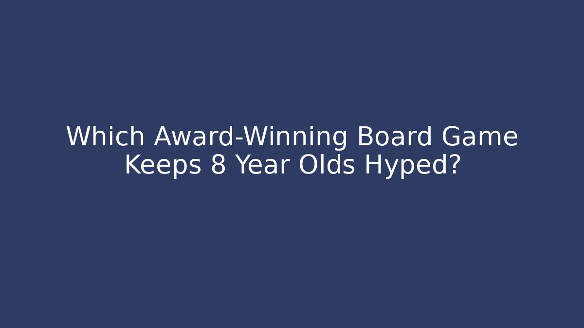 Which Award-Winning Board Game Keeps 8 Year Olds Hyped? - Critter Realm