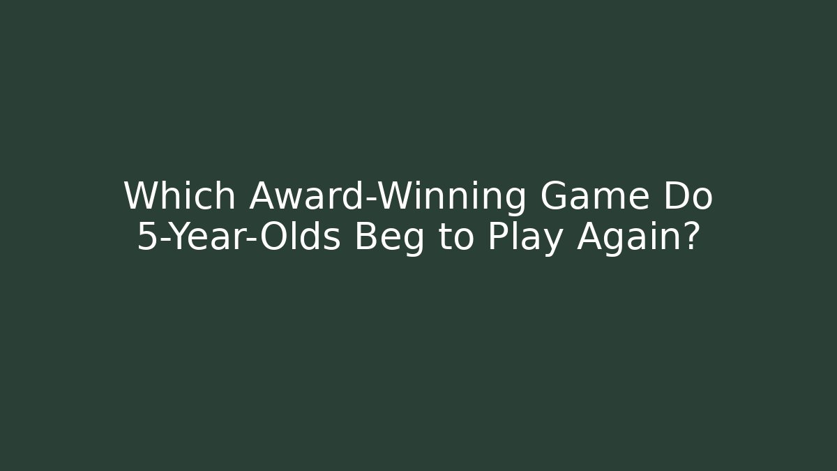 Which Award-Winning Game Do 5-Year-Olds Beg to Play Again? - Critter Realm