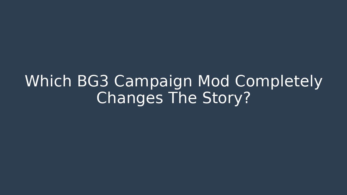 Which BG3 Campaign Mod Completely Changes The Story?