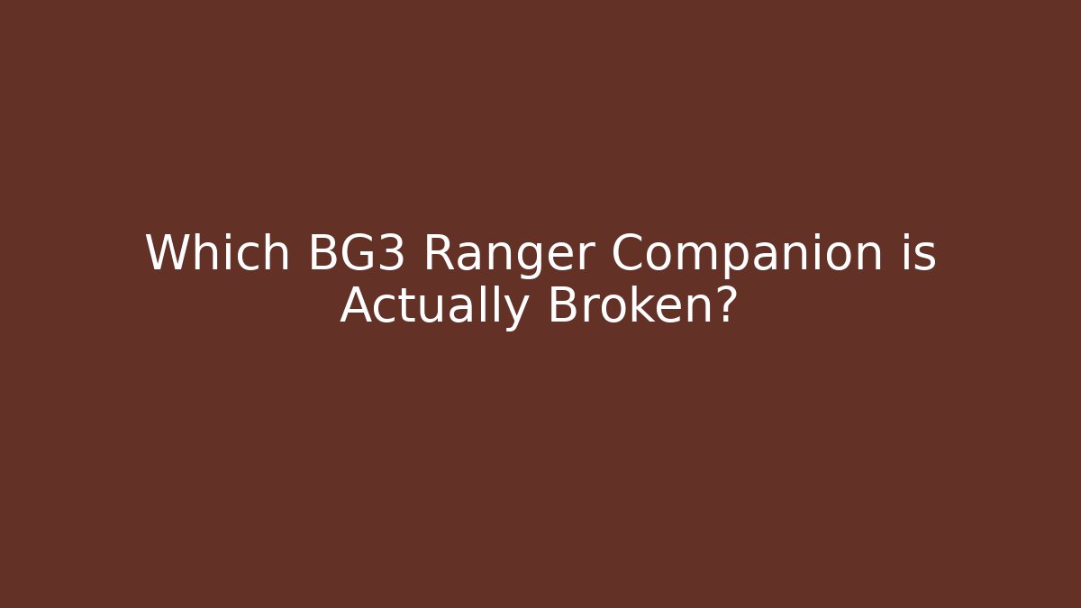 Which BG3 Ranger Companion is Actually Broken?