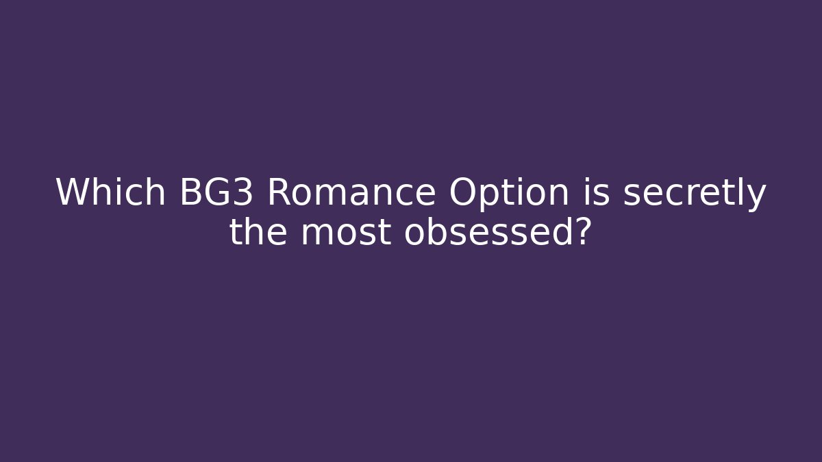 Which BG3 Romance Option is secretly the most obsessed? - Critter Realm