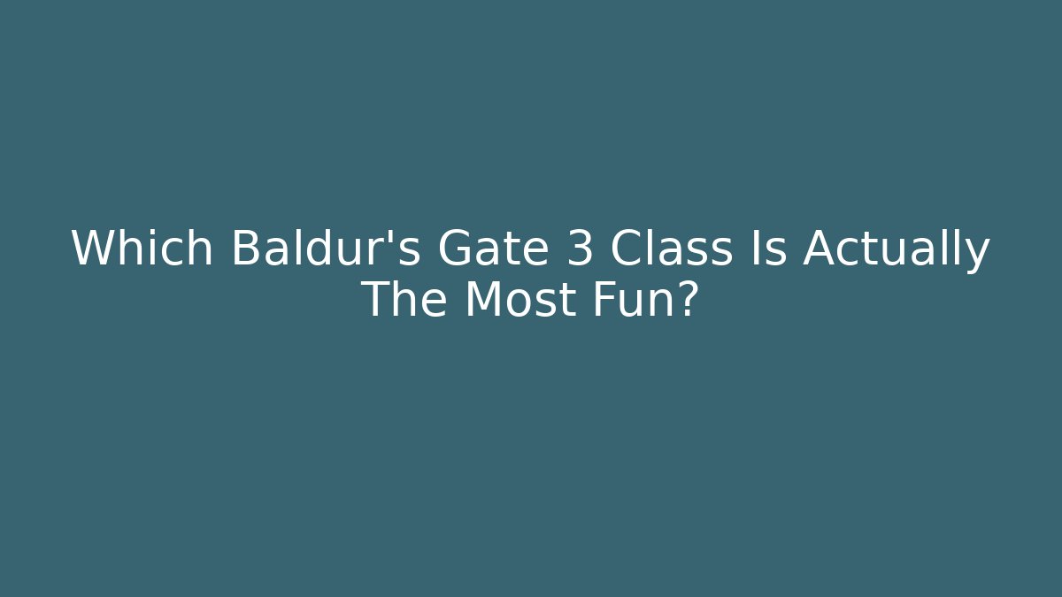 Which Baldur's Gate 3 Class Is Actually The Most Fun? - Critter Realm