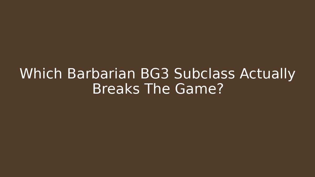Which Barbarian BG3 Subclass Actually Breaks The Game? - Critter Realm