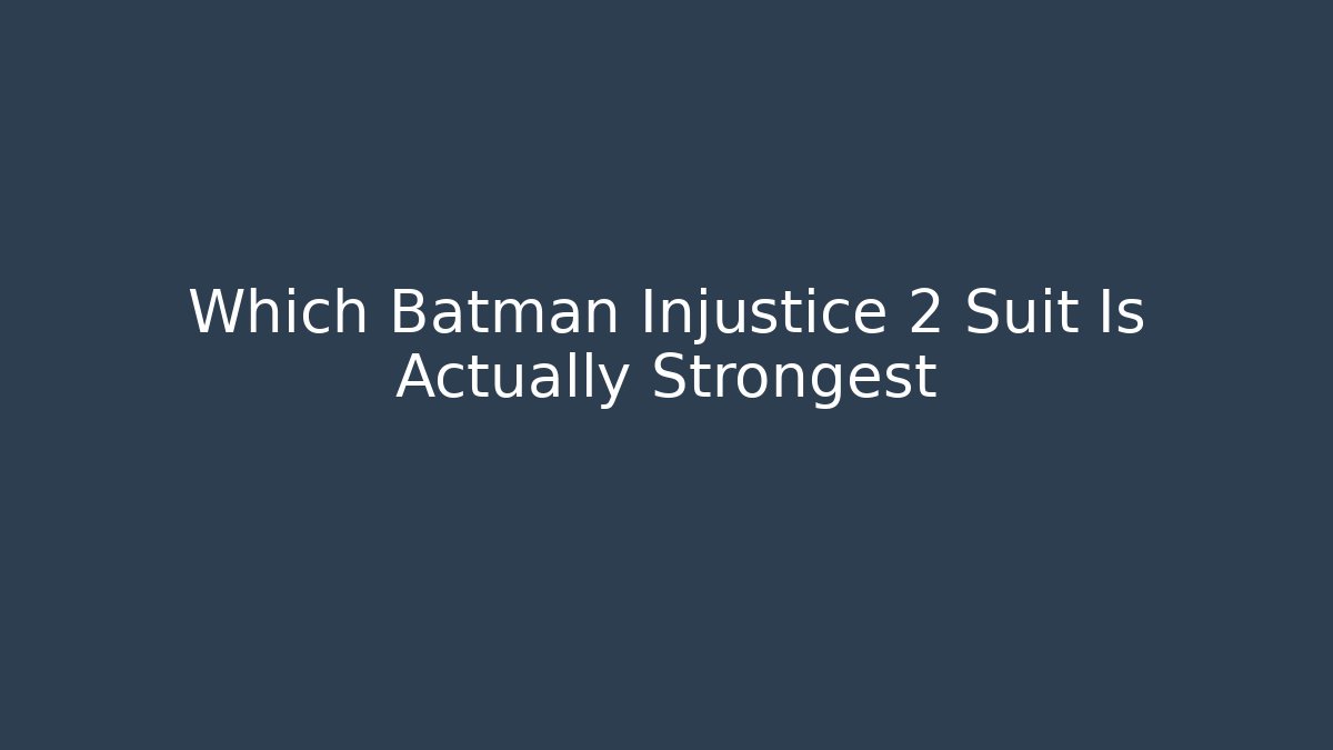 Which Batman Injustice 2 Suit Is Actually Strongest