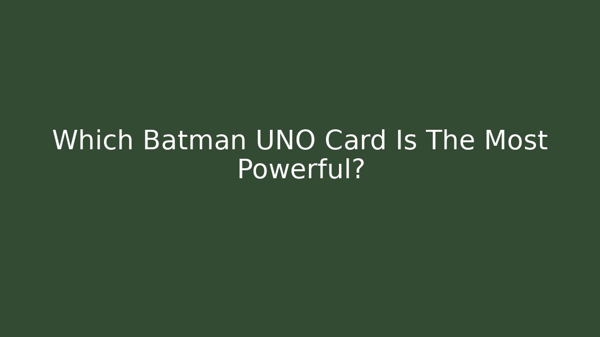 Which Batman UNO Card Is The Most Powerful?