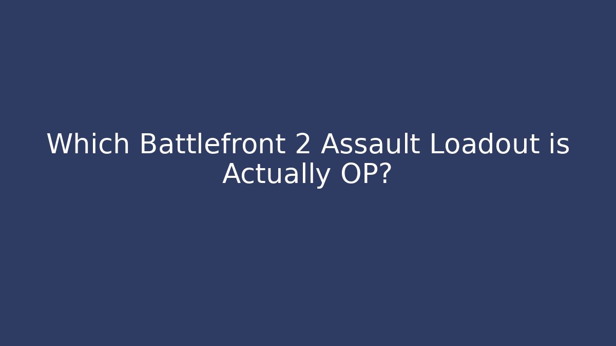Which Battlefront 2 Assault Loadout is Actually OP? - Critter Realm