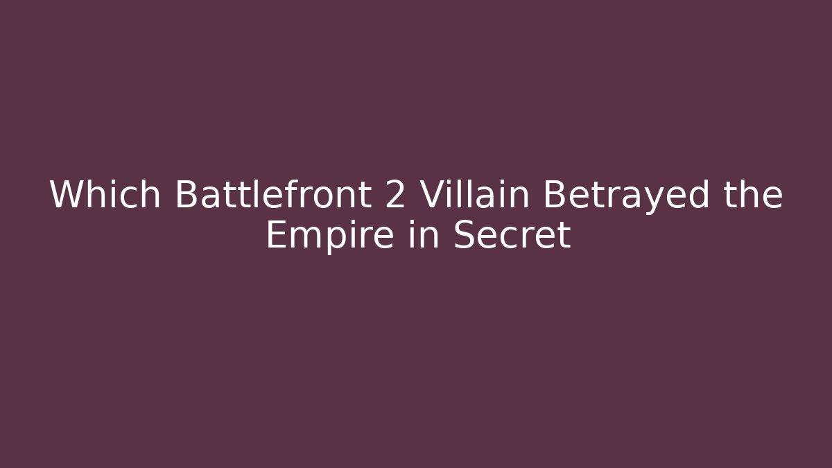 Which Battlefront 2 Villain Betrayed the Empire in Secret