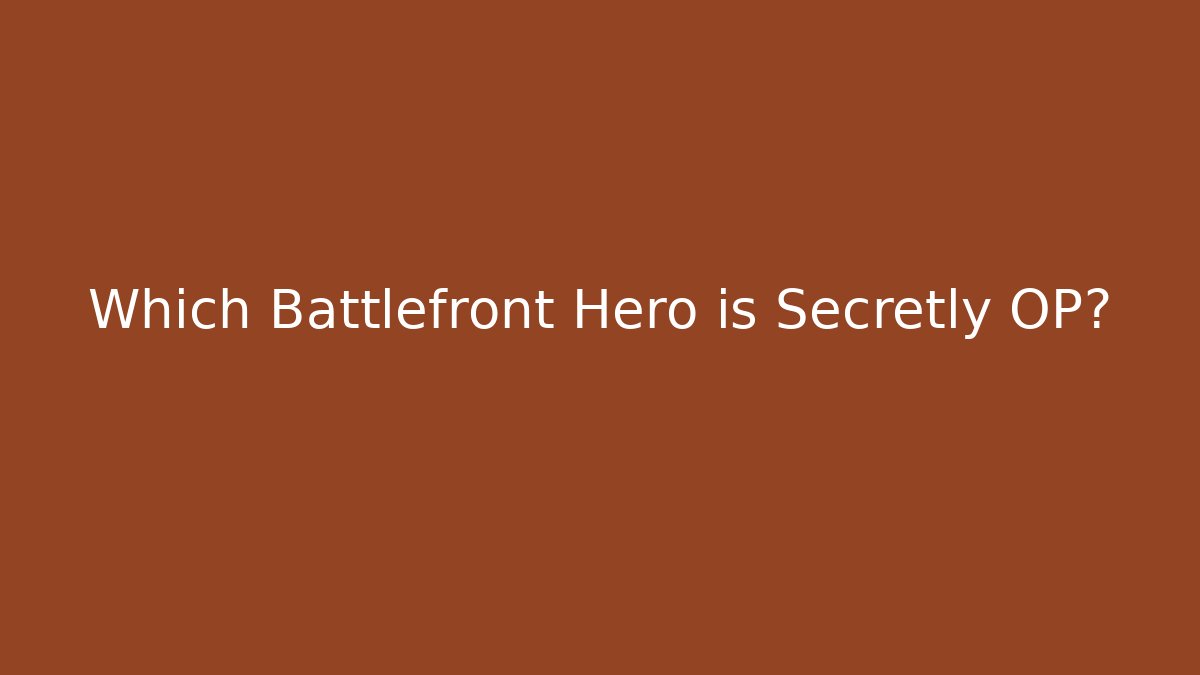 Which Battlefront Hero is Secretly OP?