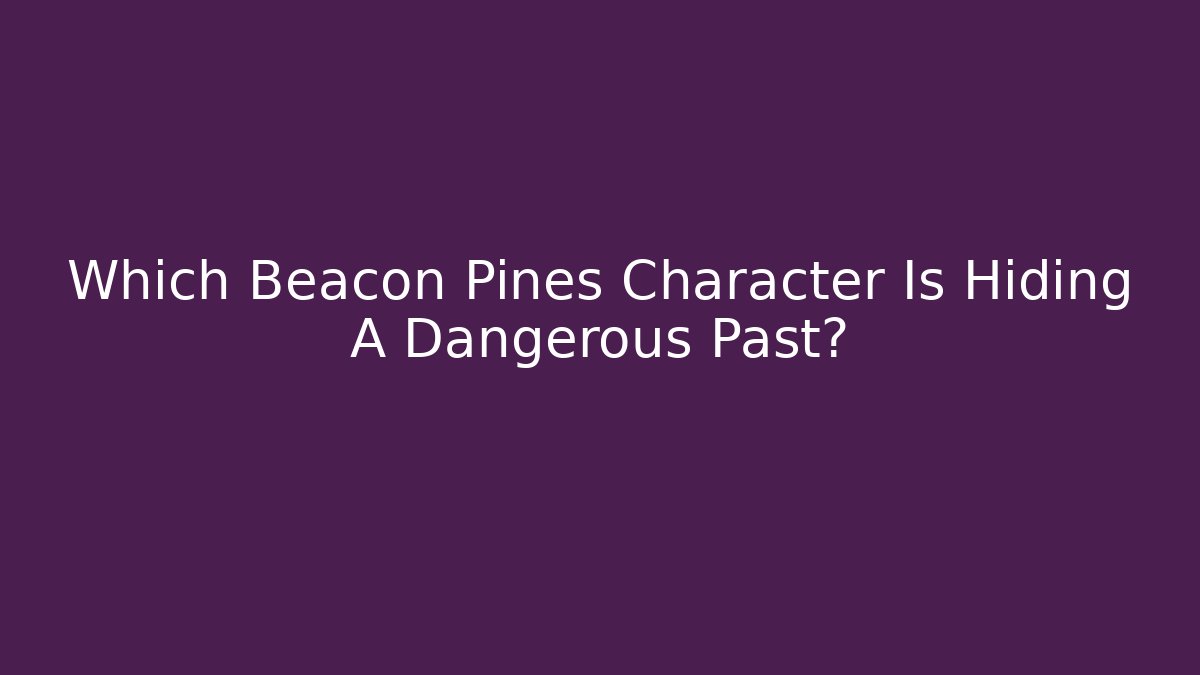Which Beacon Pines Character Is Hiding A Dangerous Past? - Critter Realm