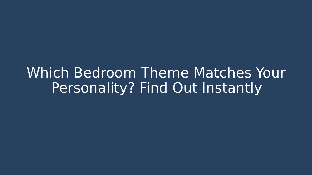 Which Bedroom Theme Matches Your Personality? Find Out Instantly