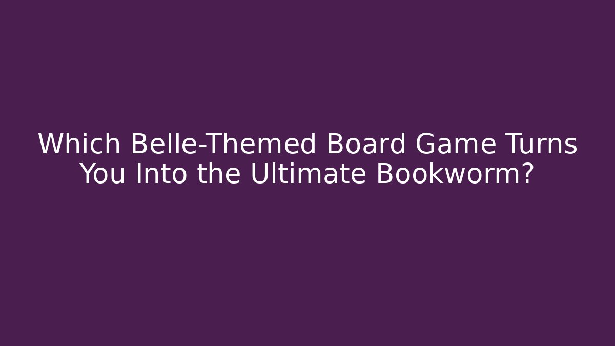Which Belle-Themed Board Game Turns You Into the Ultimate Bookworm?