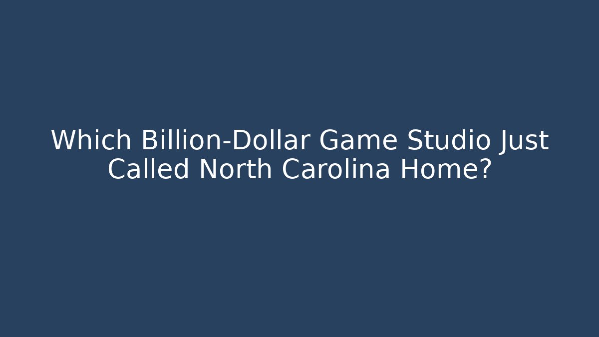 Which Billion-Dollar Game Studio Just Called North Carolina Home?