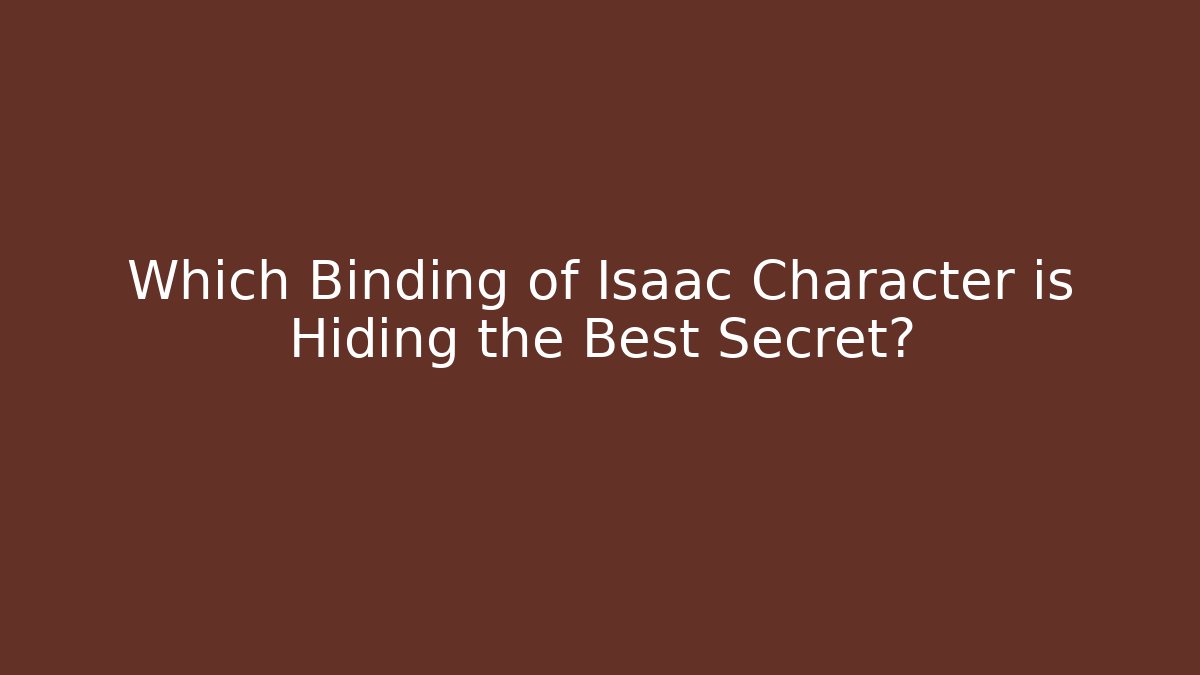 Which Binding of Isaac Character is Hiding the Best Secret?
