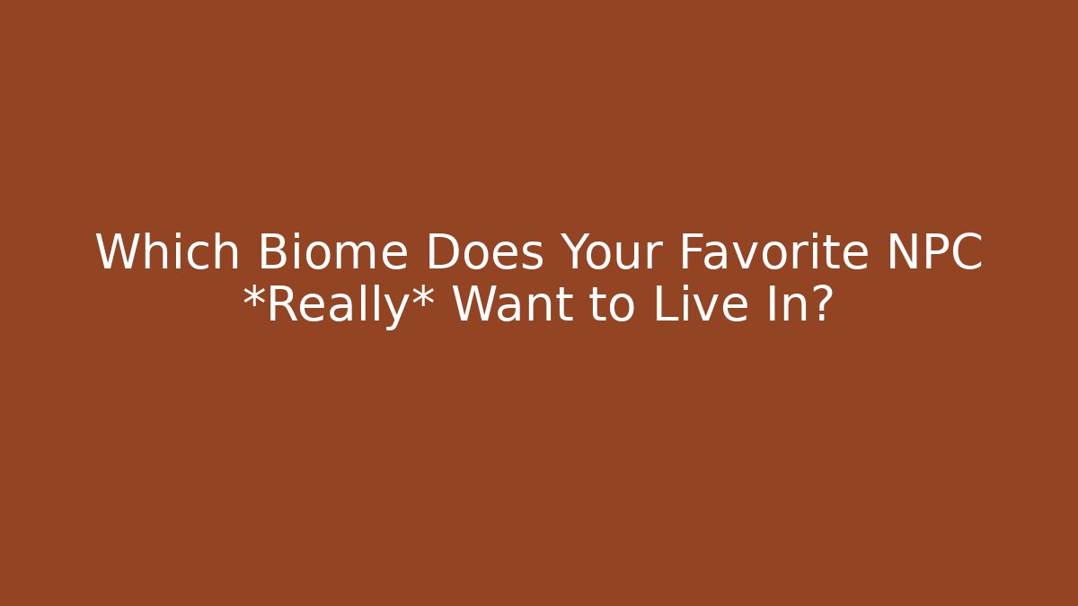 Which Biome Does Your Favorite NPC *Really* Want to Live In?
