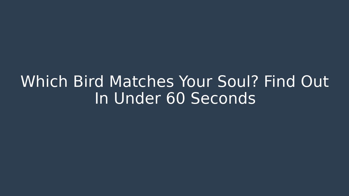 Which Bird Matches Your Soul? Find Out In Under 60 Seconds