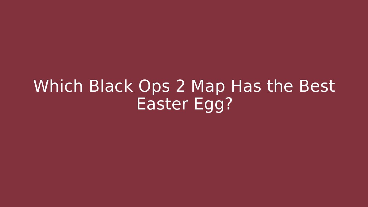Which Black Ops 2 Map Has the Best Easter Egg?