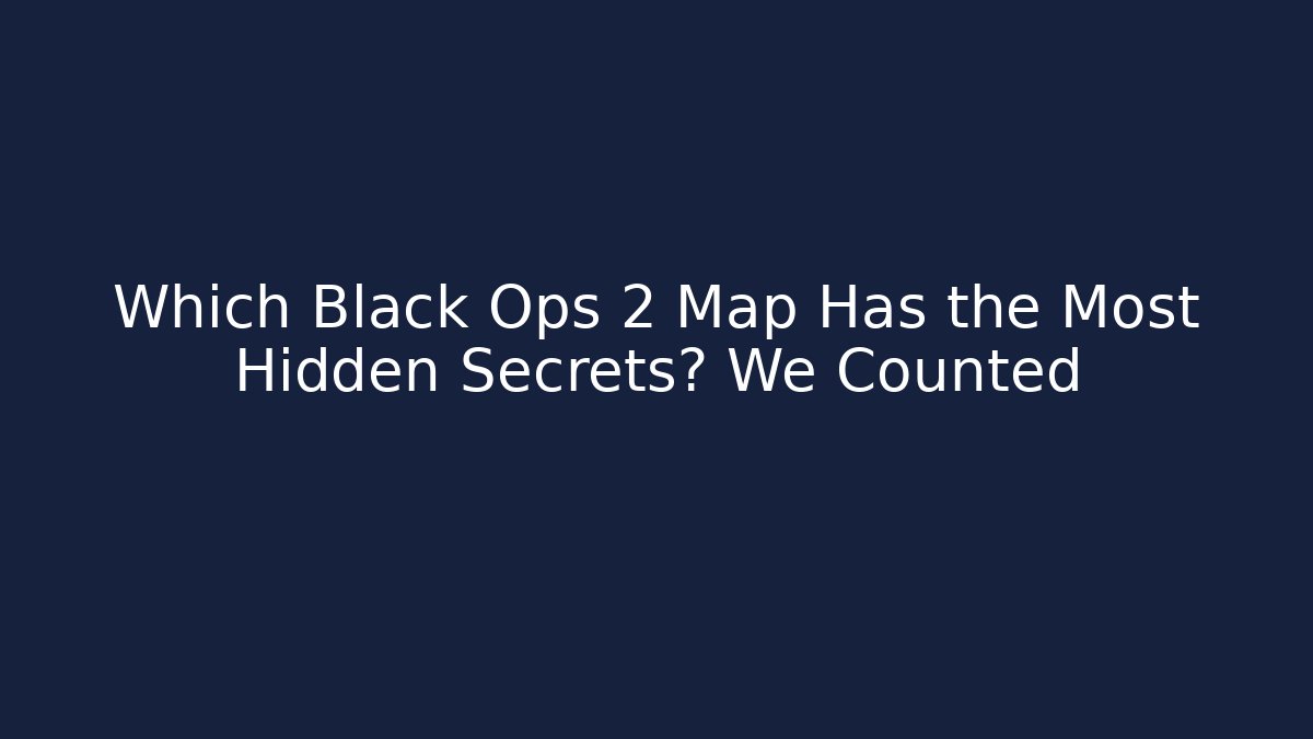 Which Black Ops 2 Map Has the Most Hidden Secrets? We Counted