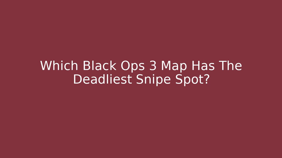 Which Black Ops 3 Map Has The Deadliest Snipe Spot?