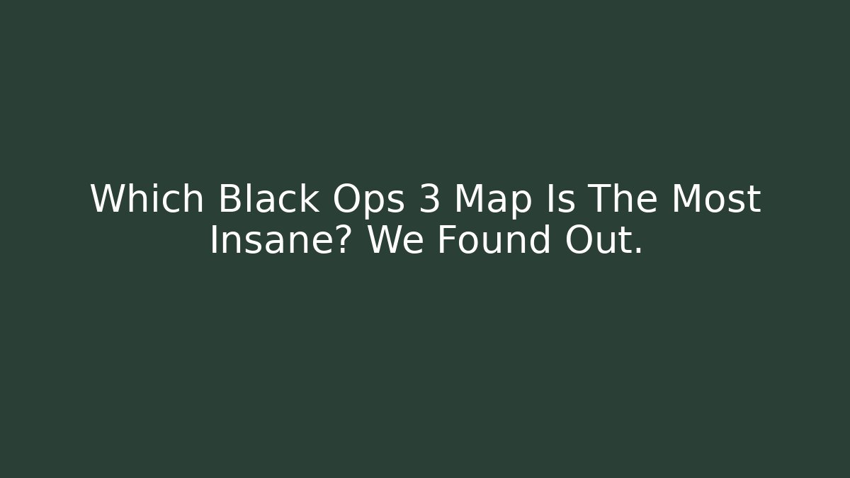 Which Black Ops 3 Map Is The Most Insane? We Found Out.