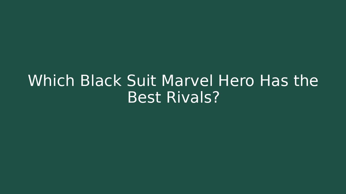 Which Black Suit Marvel Hero Has the Best Rivals?