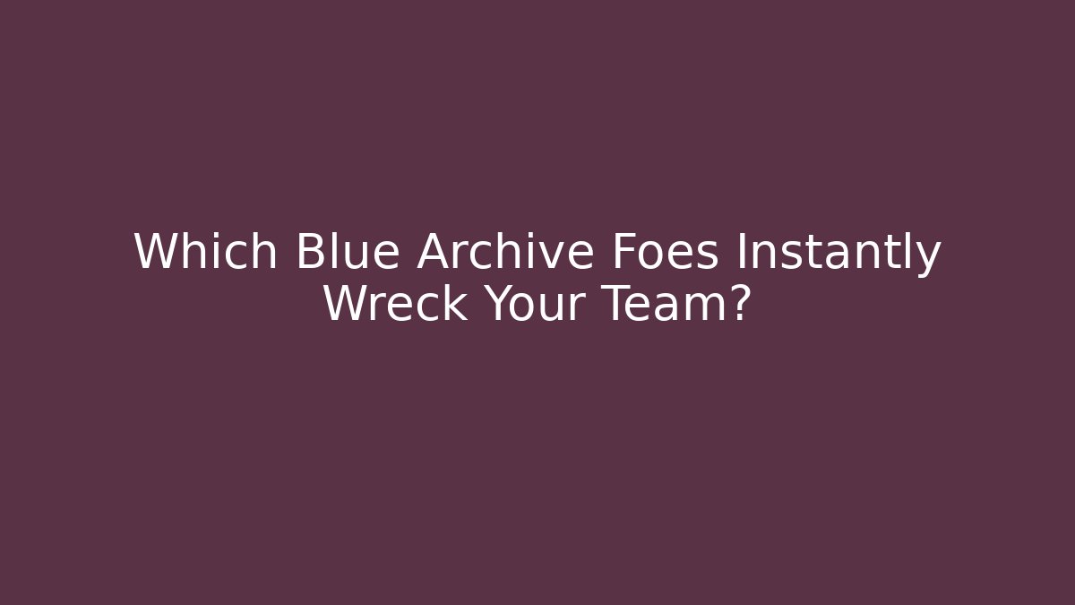 Which Blue Archive Foes Instantly Wreck Your Team?